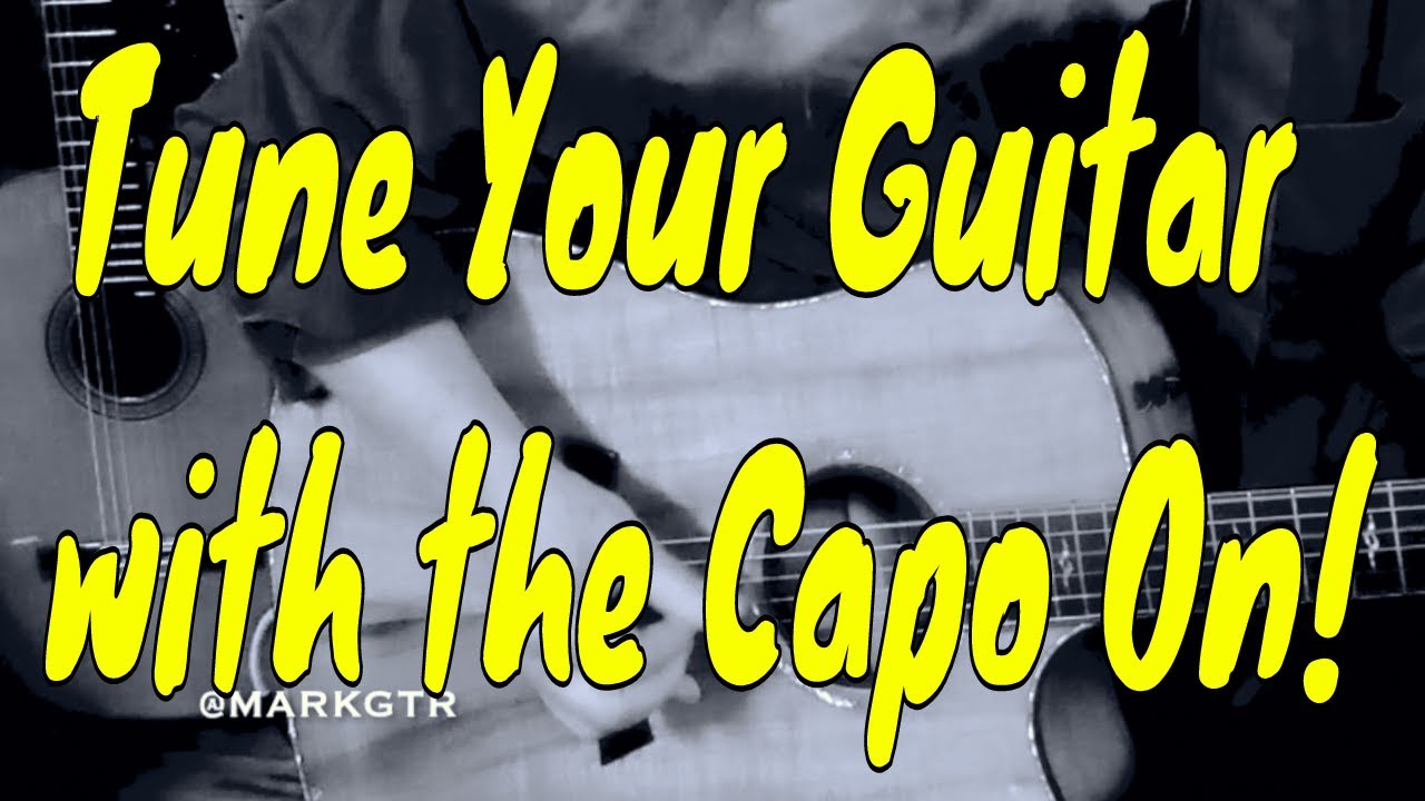 How to Tune Your Guitar with the Capo On