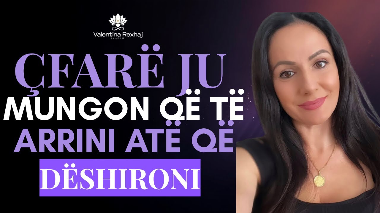 Çfarë ju mungon të arrini atë që dëshironi - Valentina Rexhaj