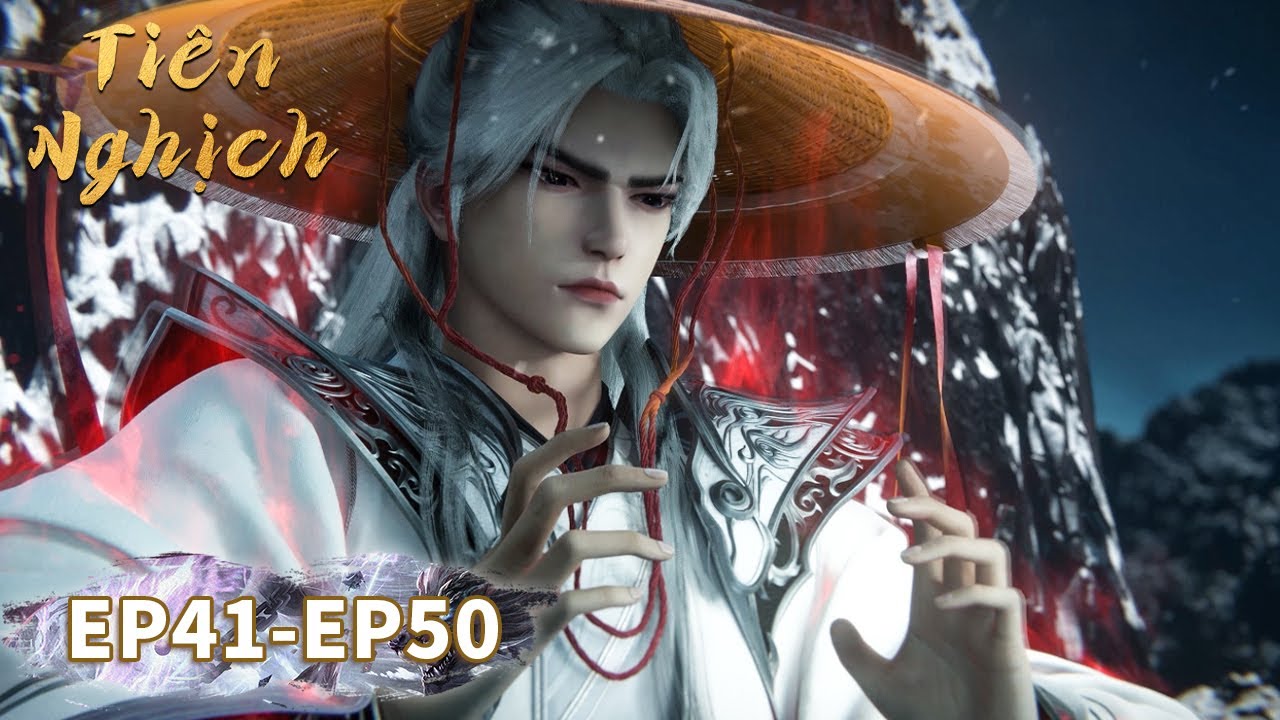 [VIETSUB] Tiên Nghịch - Tập 41-50 | Hoạt Hình 3D Trung Quốc