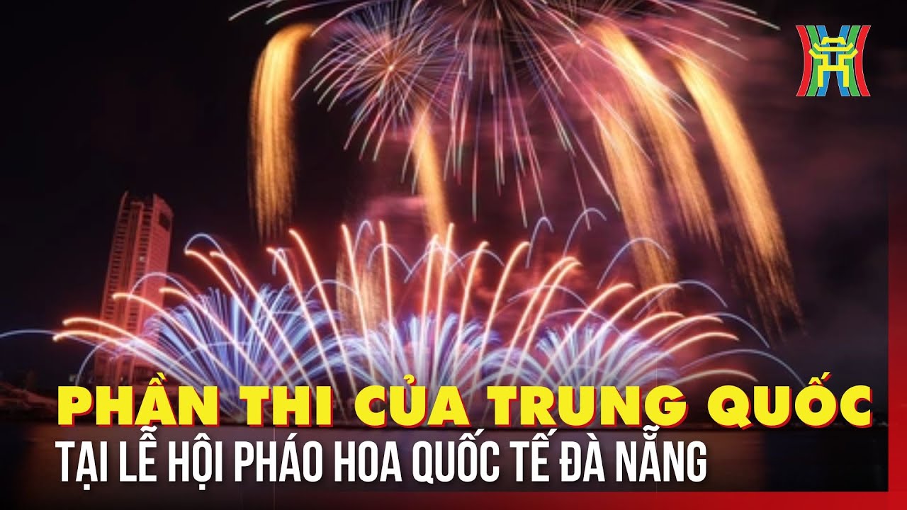 Màn pháo hoa của Trung Quốc - Lễ hội Pháo hoa Quốc tế Đà Nẵng: Kỳ ảo với 'Hành trình kết nối'