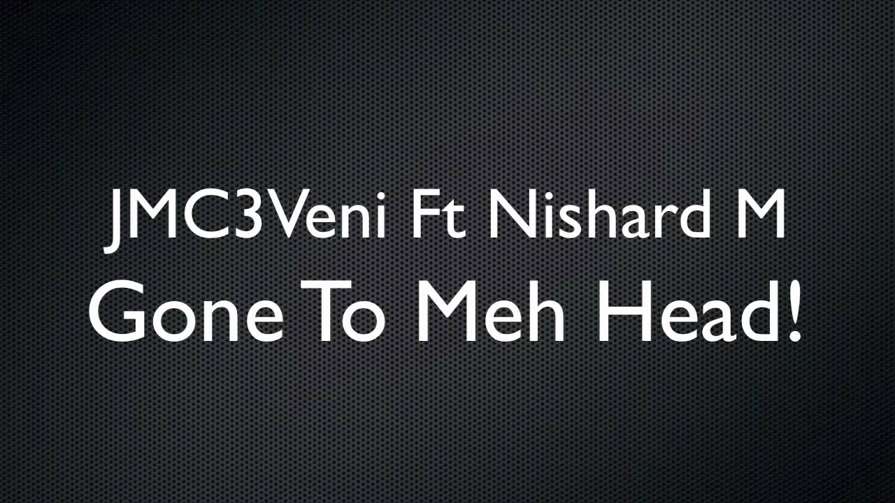 JMC3Veni Ft. Nishard M - Gone To Meh Head {2011} HD