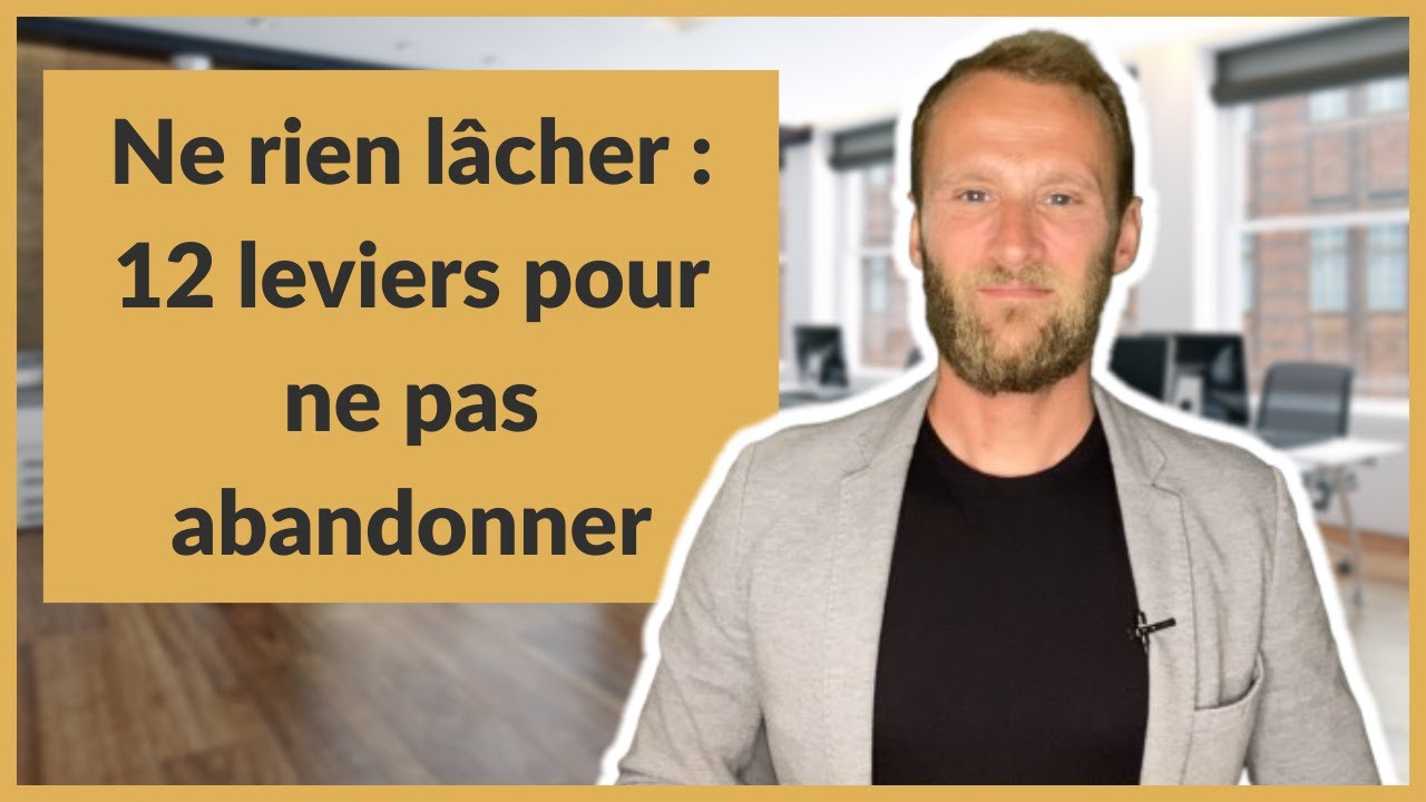 Ne rien lâcher : 12 leviers pour ne pas abandonner