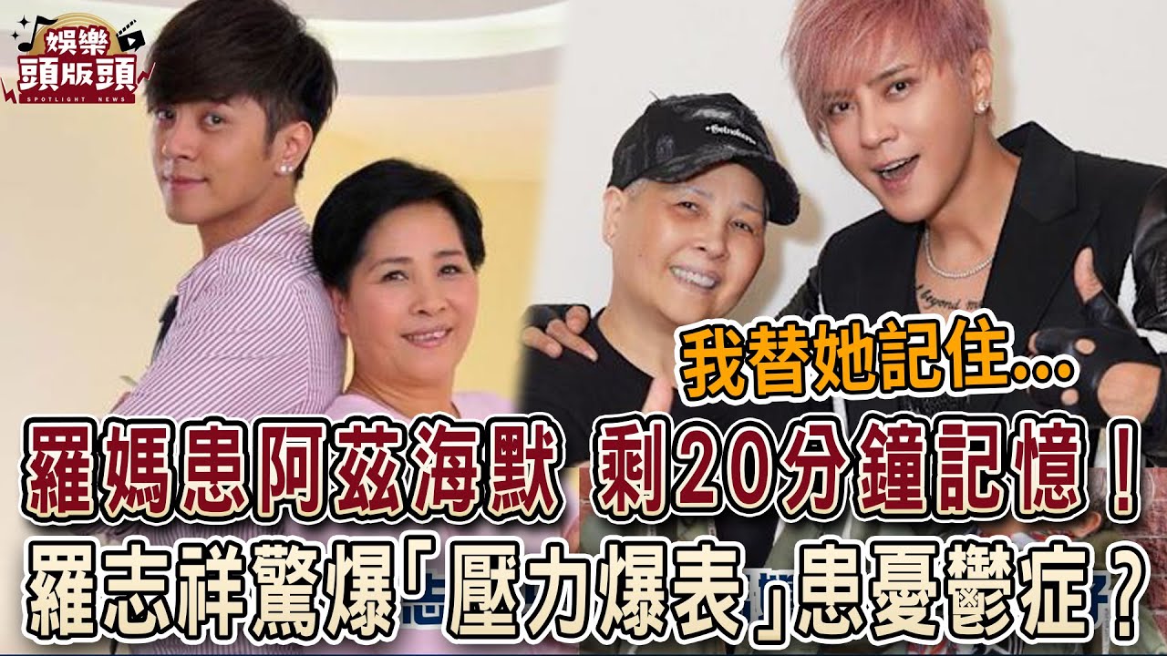 羅媽患阿茲海默 剩20分鐘記憶！羅志祥驚爆「壓力爆表」患憂鬱症？【娛樂頭版頭】