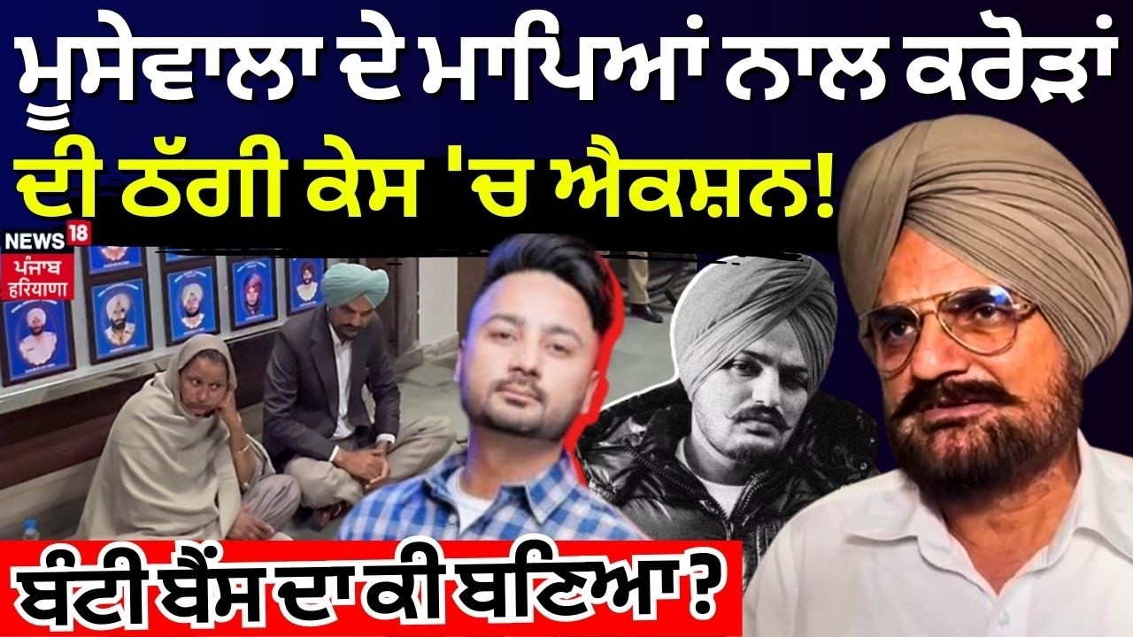 Moosewala Parents Dispute | ਮੂਸੇਵਾਲਾ ਦੇ ਮਾਪਿਆਂ ਨਾਲ ਕਰੋੜਾਂ ਦੀ ਠੱਗੀ ਕੇਸ 'ਚ ਐਕਸ਼ਨ, ਬੰਟੀ ਬੈਂਸ ਦਾ ਕੀ ਬਣਿਆ?
