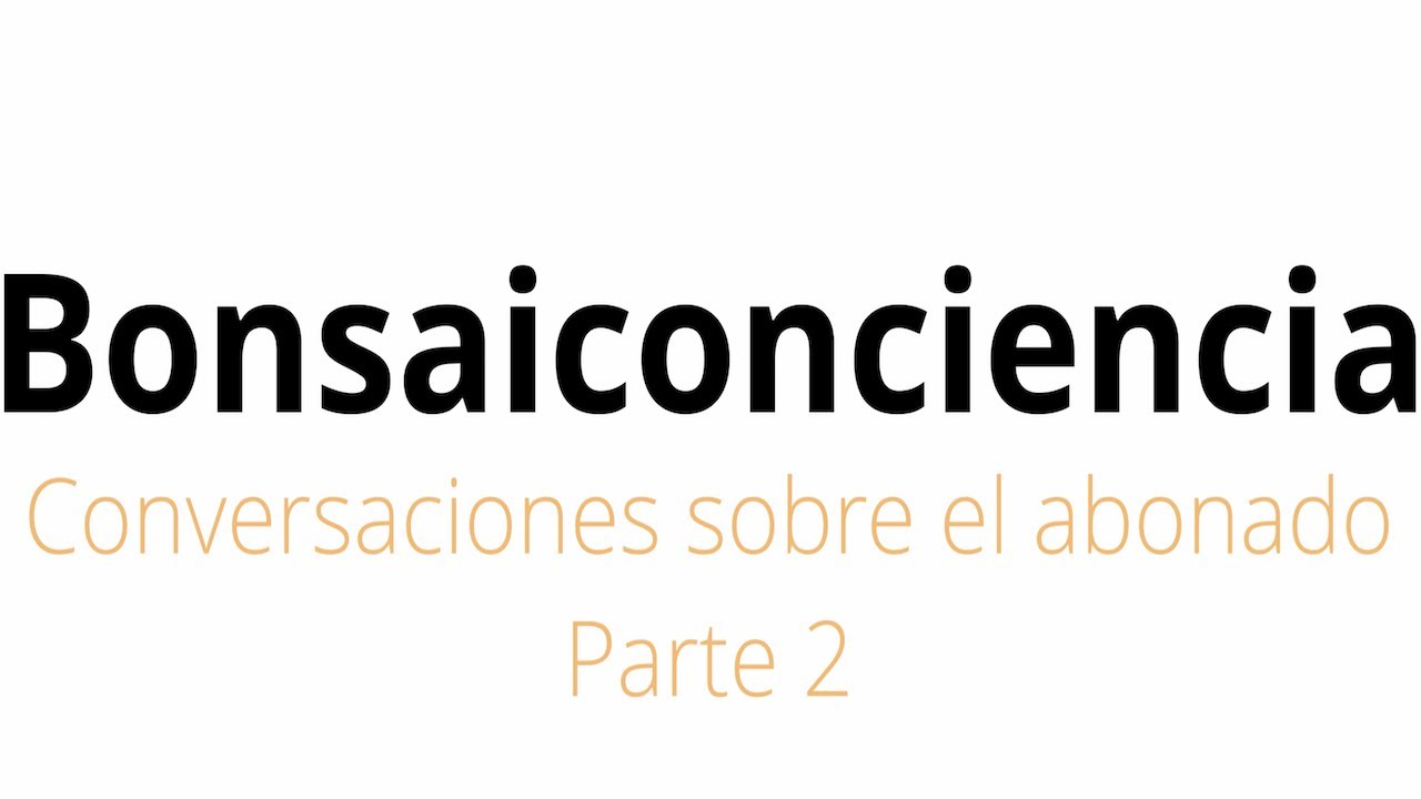 BONSAICONCIENCIA. Conversaciones sobre el abonado 2 - Nacho Salar y Miguel Ángel Serrano (biólogo).