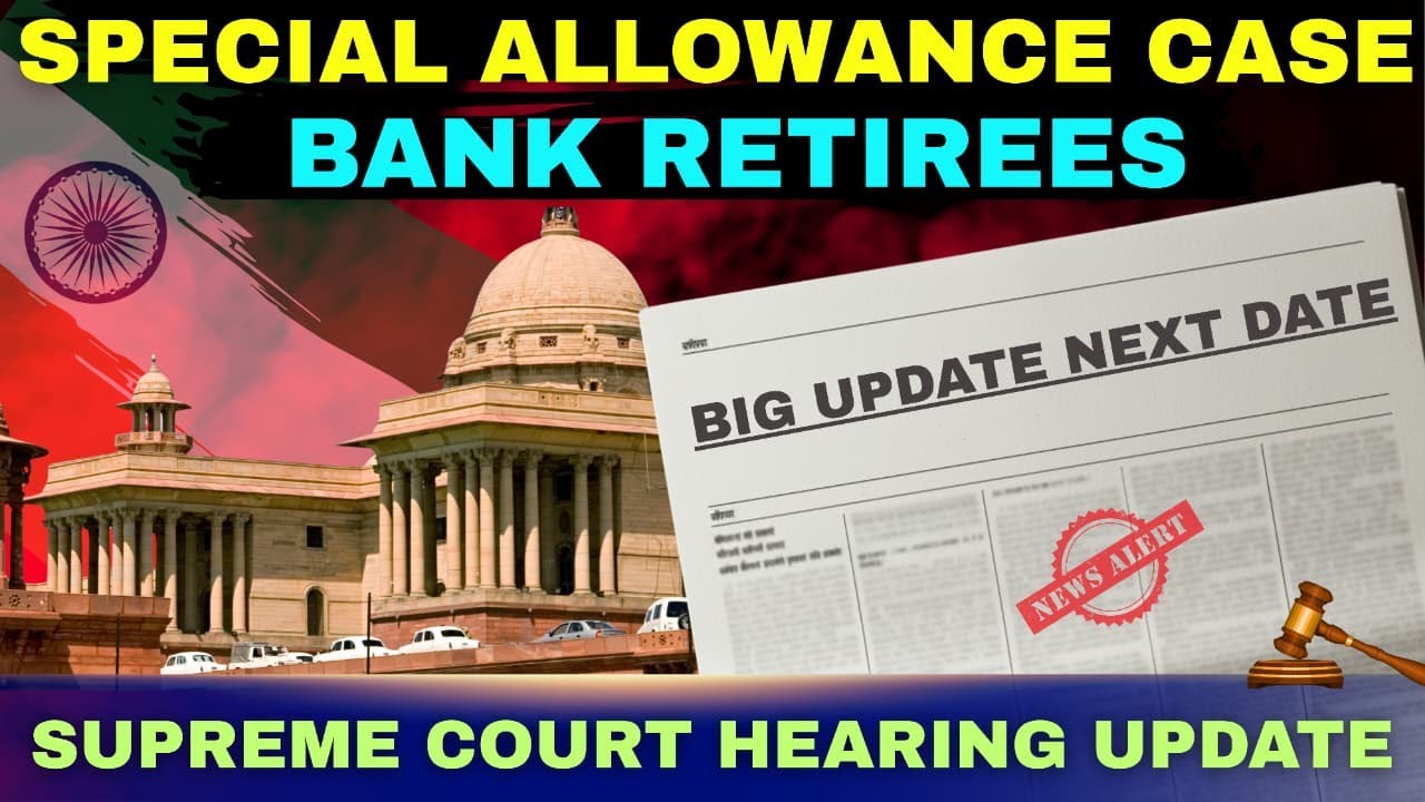 Special Allowance Case Supreme Court Final Hearing Date Update | Bank Retirees