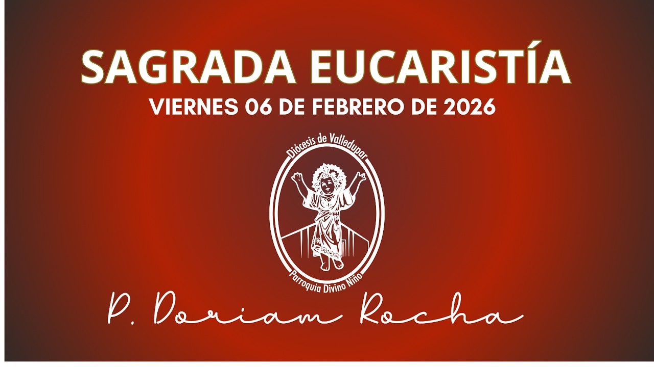 SAGRADA EUCARISTÍA /VIERNES 06 DE FEBRERO 2026/06:30 PM / PADRE DORIAM ROCHA VERGARA