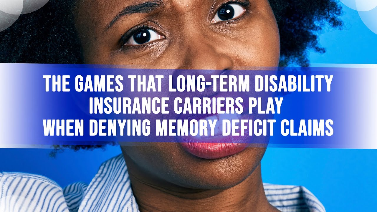 The Games That Long-Term Disability Insurance Carriers Play When Denying Memory Deficit Claims