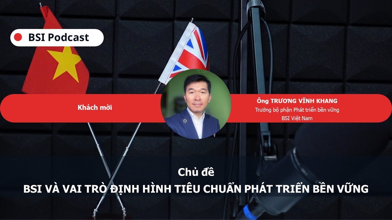BSI Podcast | BSI và vai trò định hình tiêu chuẩn phát triển bền vững