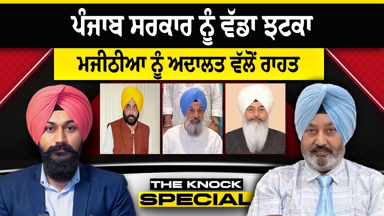 THE KNOCK SPECIAL : ਪੰਜਾਬ ਸਰਕਾਰ ਨੂੰ ਵੱਡਾ ਝਟਕਾ, ਮਜੀਠੀਆ ਨੂੰ ਅਦਾਲਤ ਵੱਲੋਂ ਰਾਹਤ
