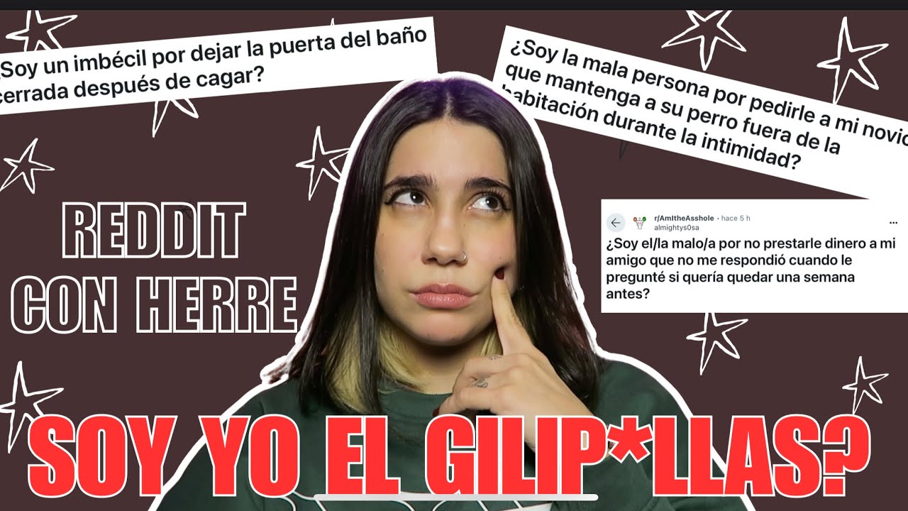 REDDIT CON HERRE: ¿SOY YO EL GILIP*LLAS? PT.2