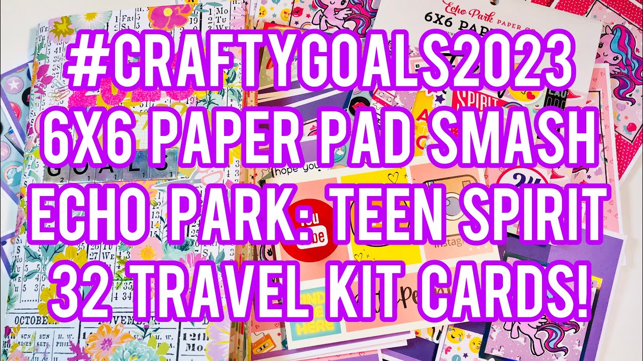 #CraftyGoals2023 6x6 Paper Pad Smash Video - Echo Park: Teen Spirit (Girl) - Travel Kit Cards!