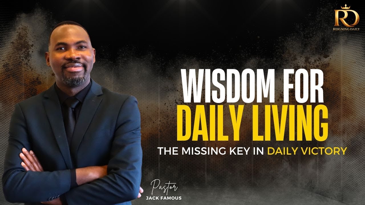 WISDOM FOR DAILY LIVING || PASTOR JACK FAMOUS
