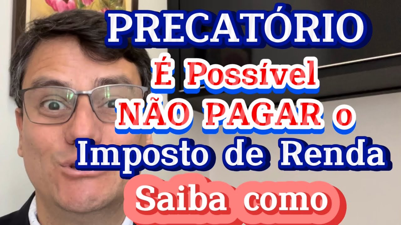 PAGAMENTO DOS PRECATÓRIOS, É POSSÍVEL NÃO PAGAR IMPOSTO DE RENDA SE VOCÊ FIZER CERTO! VEJA