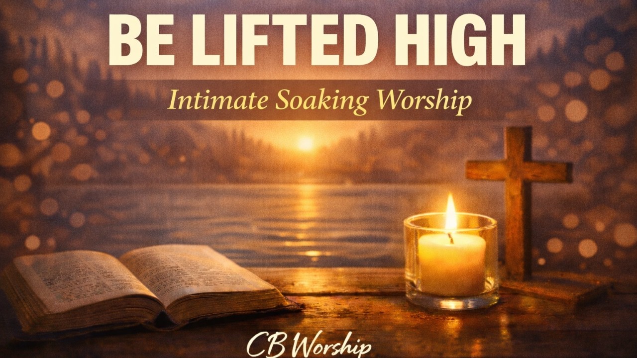 Be Lifted High – Soaking Worship to Exalt Jesus | Intimate Worship | CB Worship