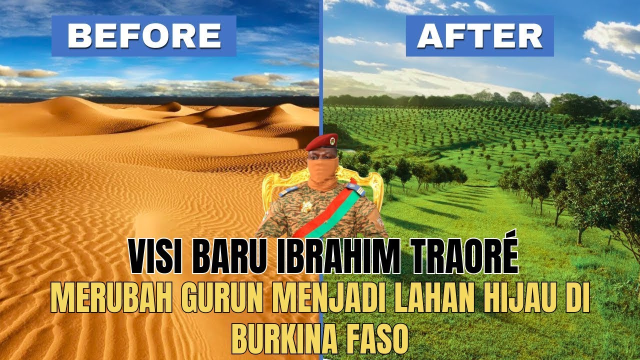 VISI BARU IBRAHIM TRAORÉ : MERUBAH GURUN MENJADI LAHAN HIJAU DI BURKINA FASO