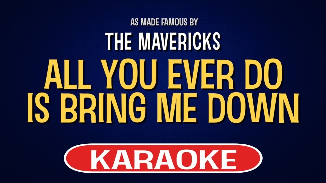 The Mavericks - All You Ever Do Is Bring Me Down (Karaoke Version)