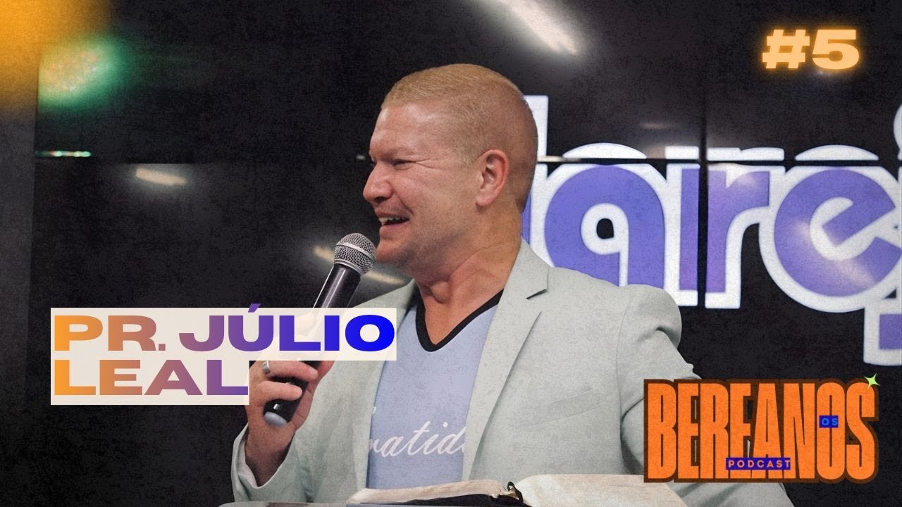 PR JÚLIO LEAL: AS DIFICULDADES DO PASTOREIO, MISSÕES E VIDA EM CRISTO - OS BEREANOS PODCAST #5