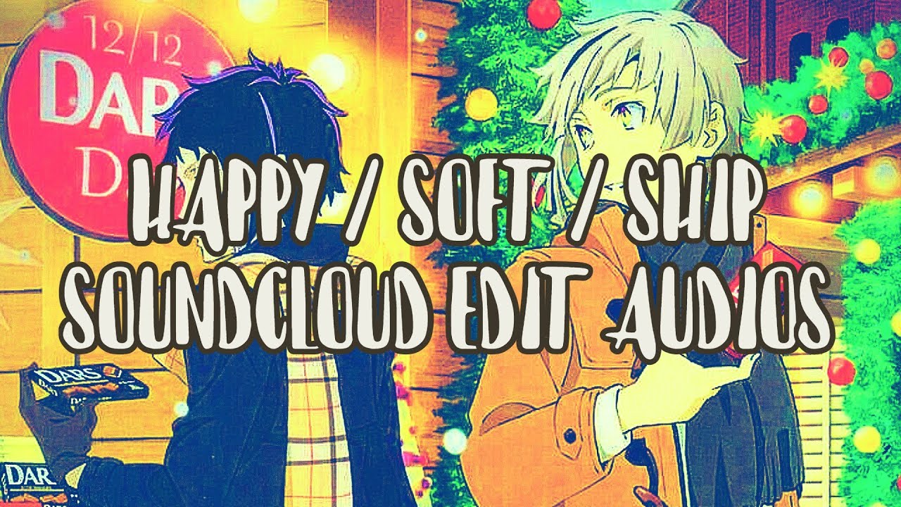 happy / soft / ship soundcloud edit audios