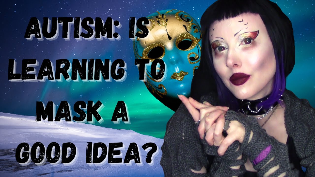 Autistic Masking: How I Learned, & Why It's Not All Good!