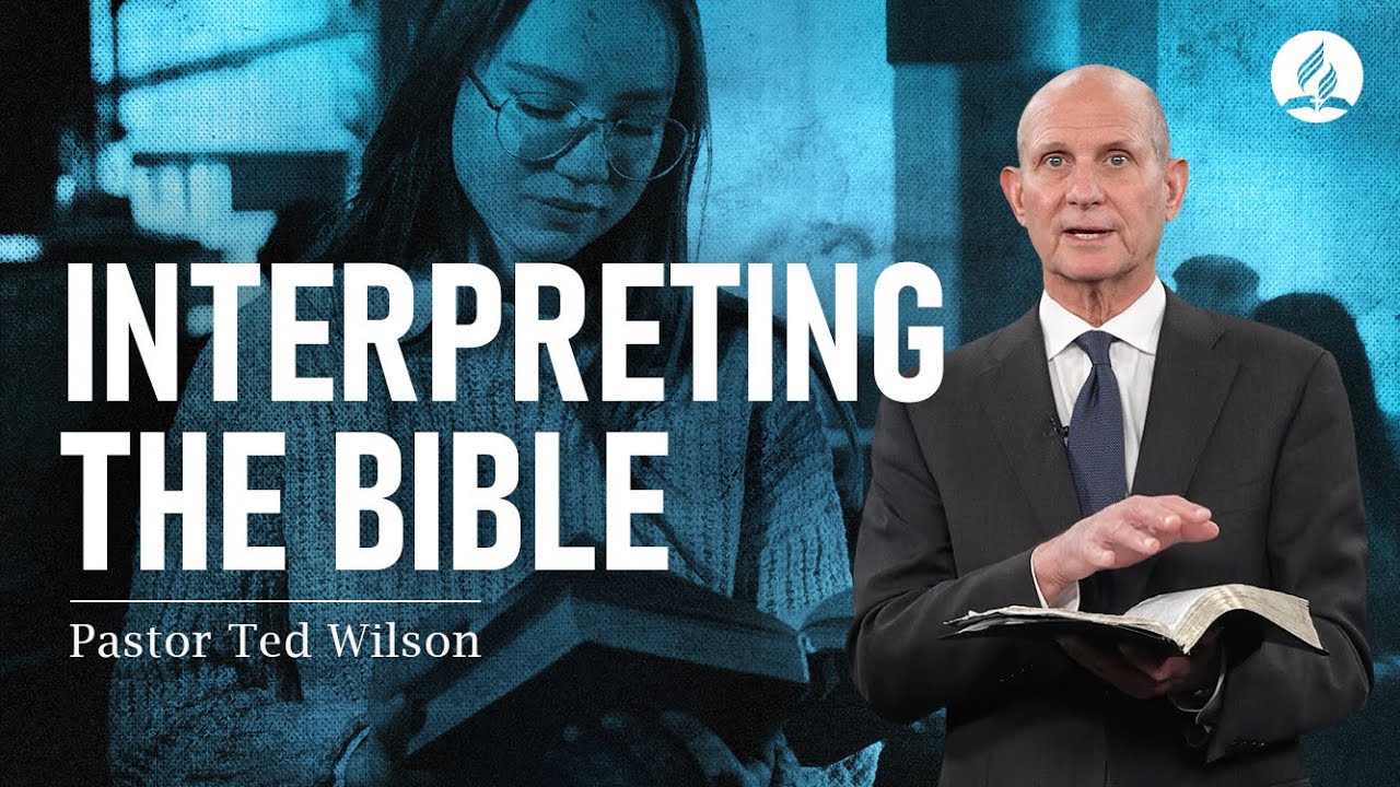 A Message from Pastor Ted Wilson: How to Interpret the Bible