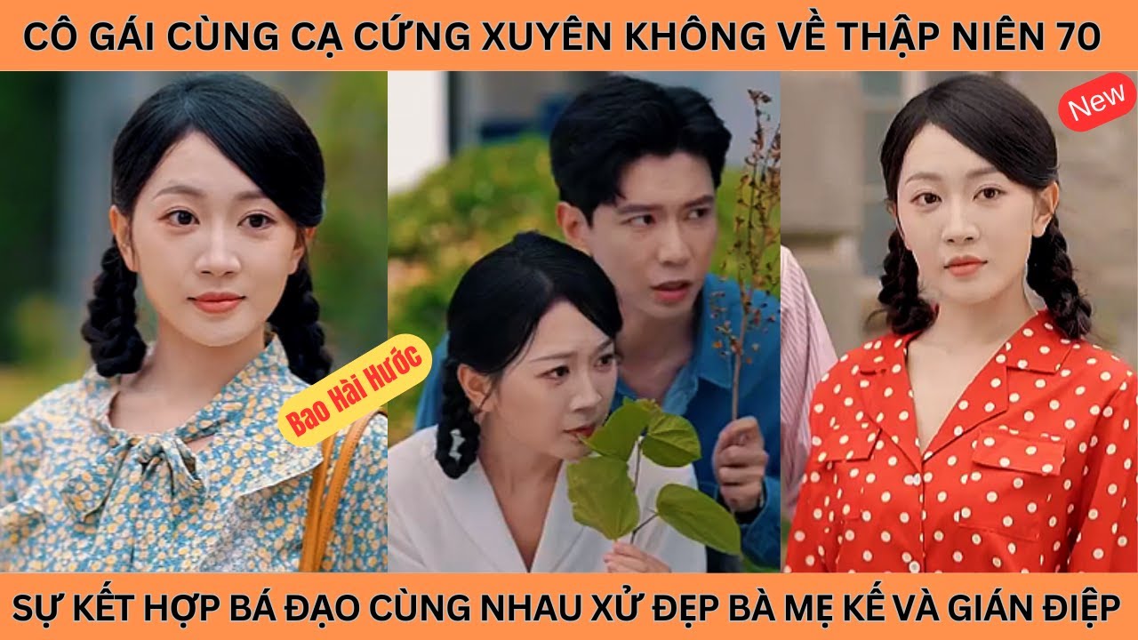 Cô Gái Cùng Cạ Cứng Xuyên Không Về Thập Niên 70, Sự Kết Hợp Bá Đạo Cùng Nhau Xử Đẹp Bà Mẹ Kế