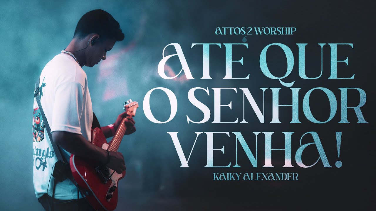 At&eacute; Que O Senhor Venha  - Attos 2 Worship | Kaiky Alexander - Guitarcam