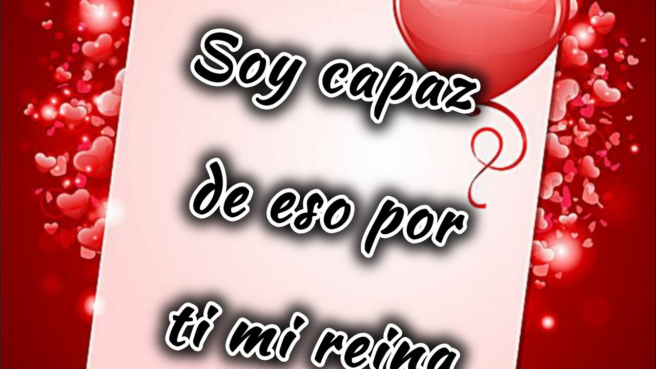 Soy capaz de eso por ti mi reina