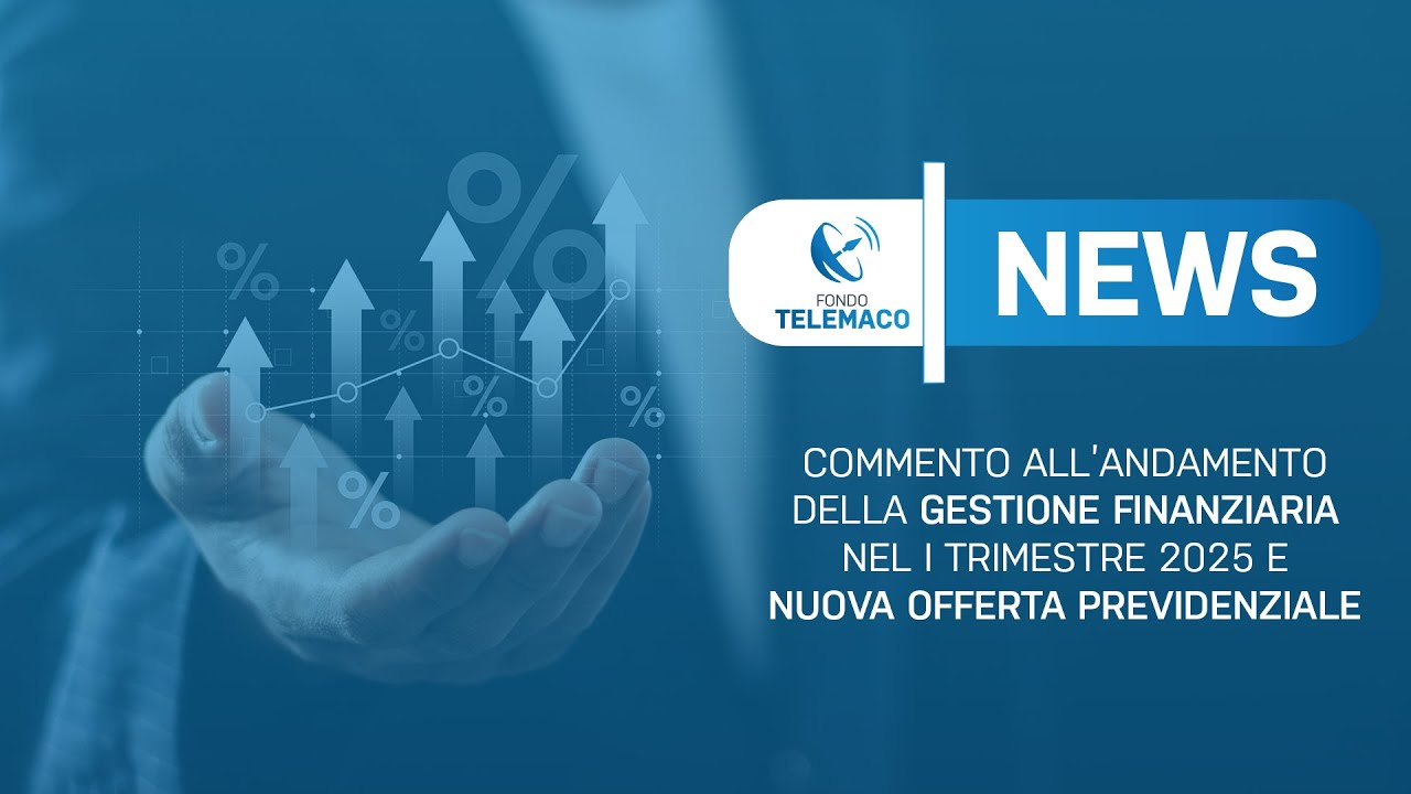 Telemaco News - Commento all'andamento del Fondo nel I trimestre 2025 e nuova offerta previdenziale