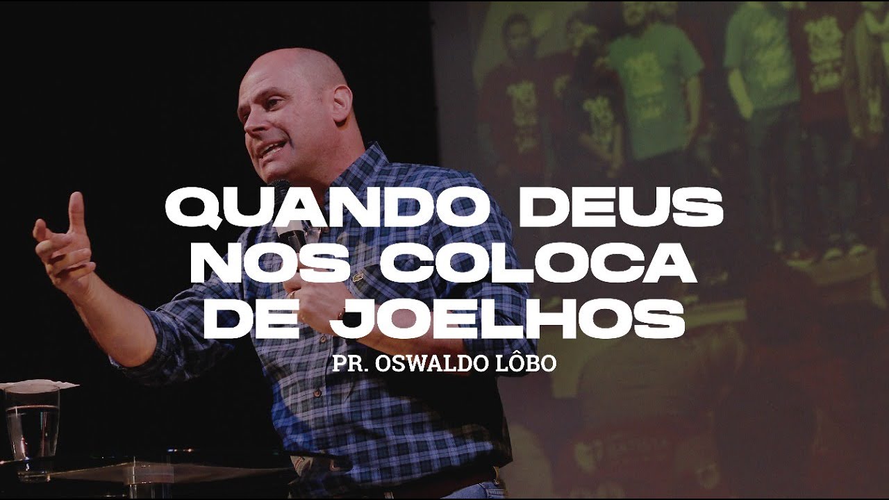 Quando Deus nos Coloca de Joelhos - Pr. Oswaldo Lôbo
