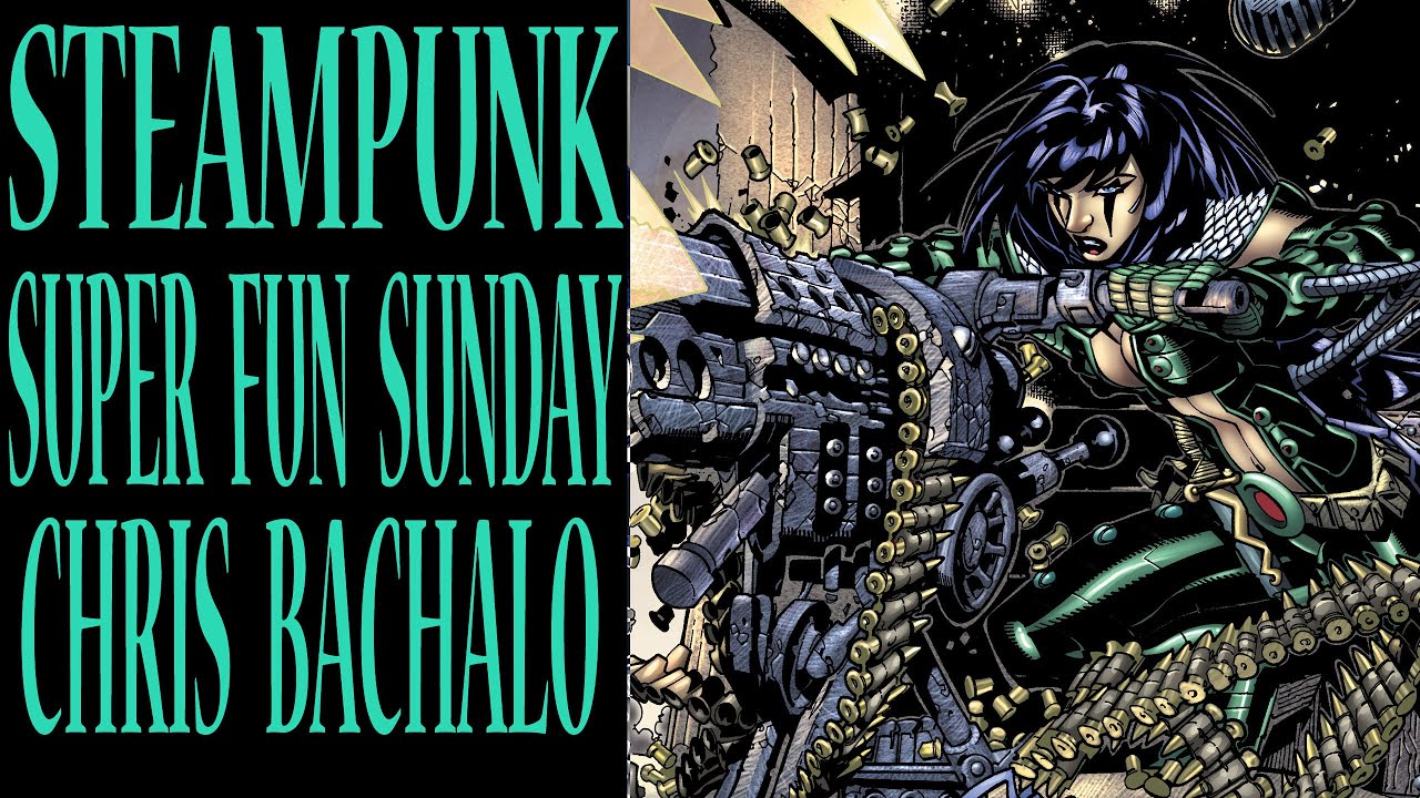 SUPER FUN SUNDAY - STEAMPUNK - CHRIS BACHALO!!