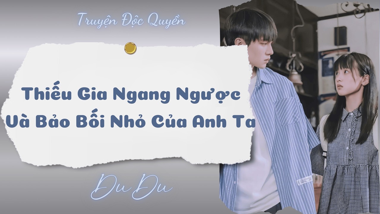 [Audio Full] Thiếu Gia Ngang Ngược Và Bảo Bối Nhỏ Của Anh Ta || DuDu Trọng Sinh Rồi