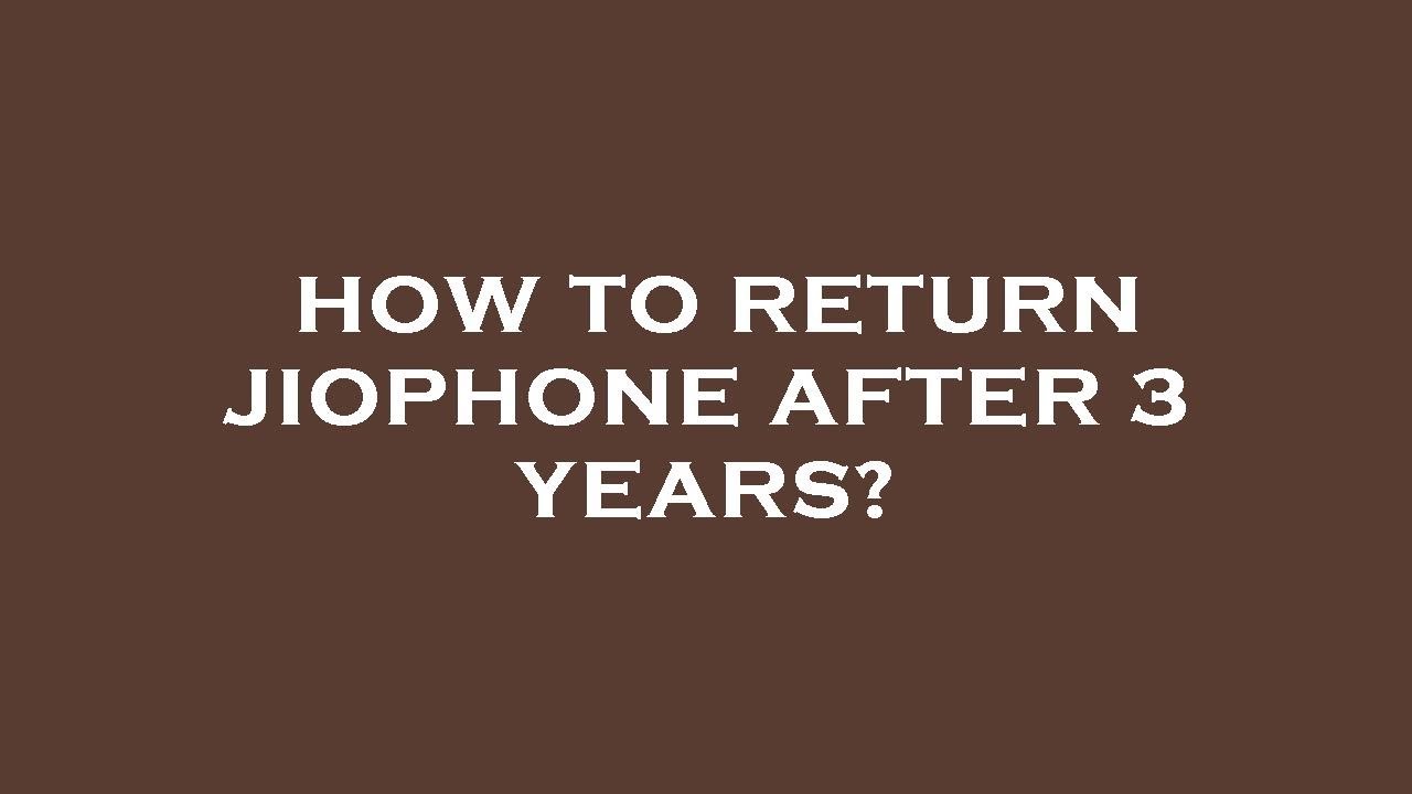 How to return jiophone after 3 years?