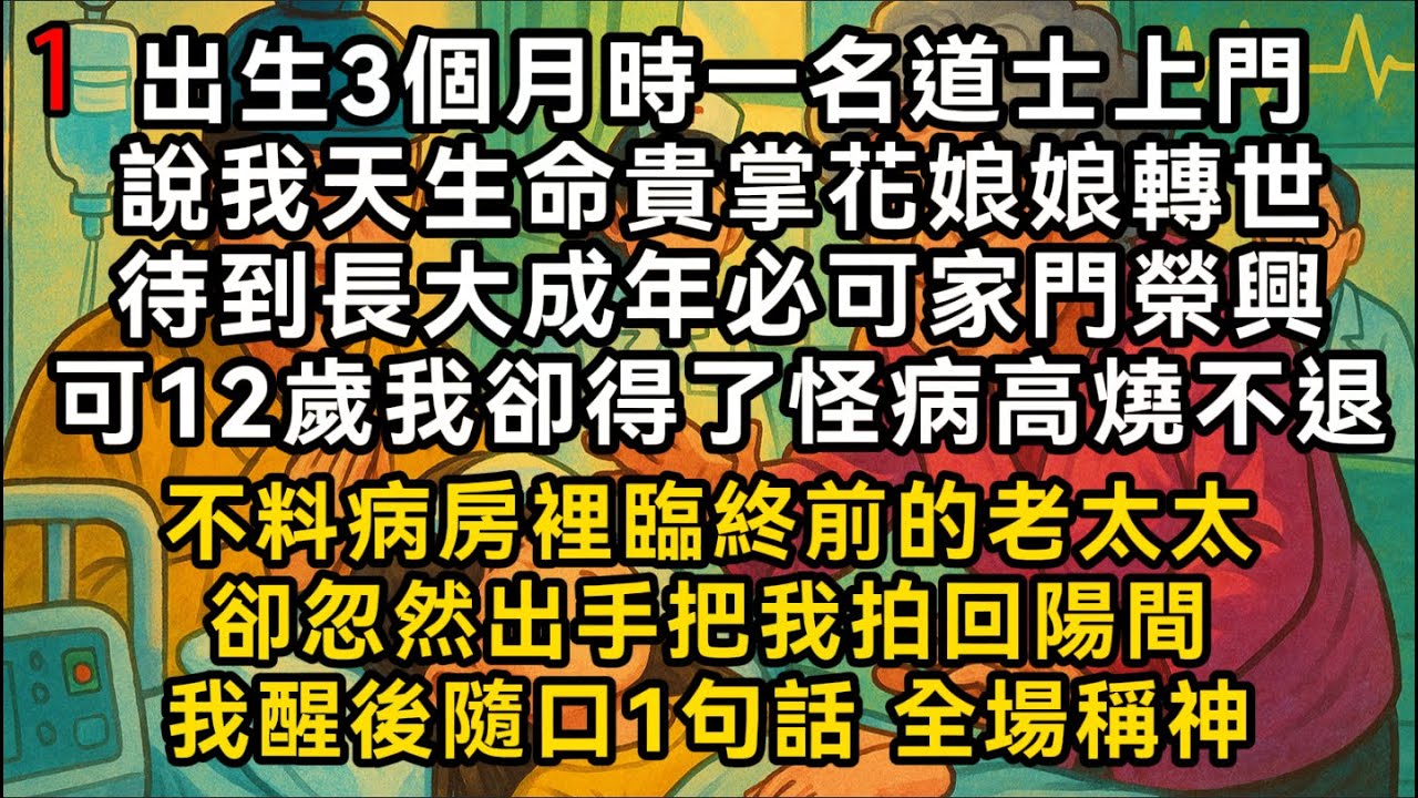 【梁栩栩1】出生3個月時一名道士上門說我天生命貴待到長大成年必可家門榮興可我12歲卻得了怪病不料病房裡臨終前的老太太卻忽然出手把我拍回陽間 全場稱神#書林小說 #重生 #爽文 #情感故事 #唯美频道
