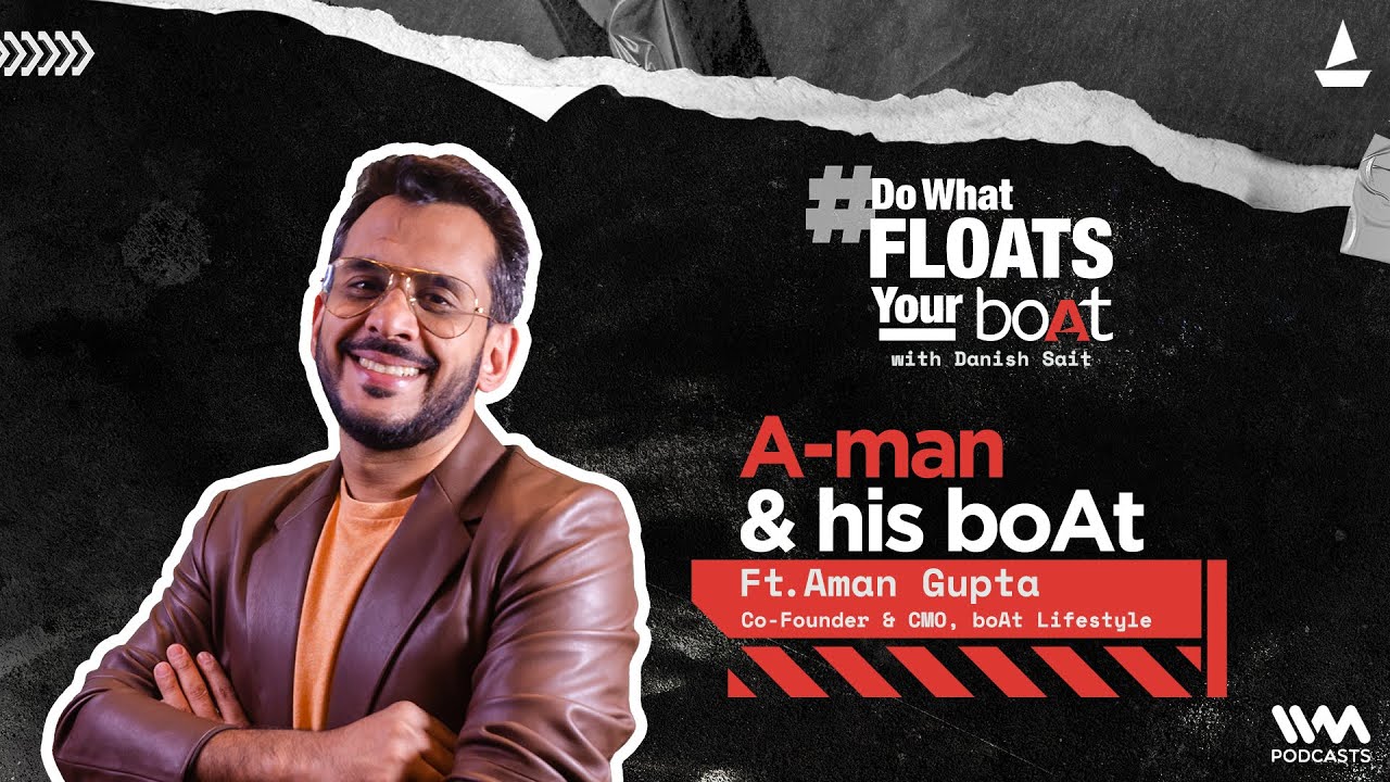 Do What Floats Your boAt Podcast | Episode 7 ft. Aman Gupta | A-man & his boAt | boAt