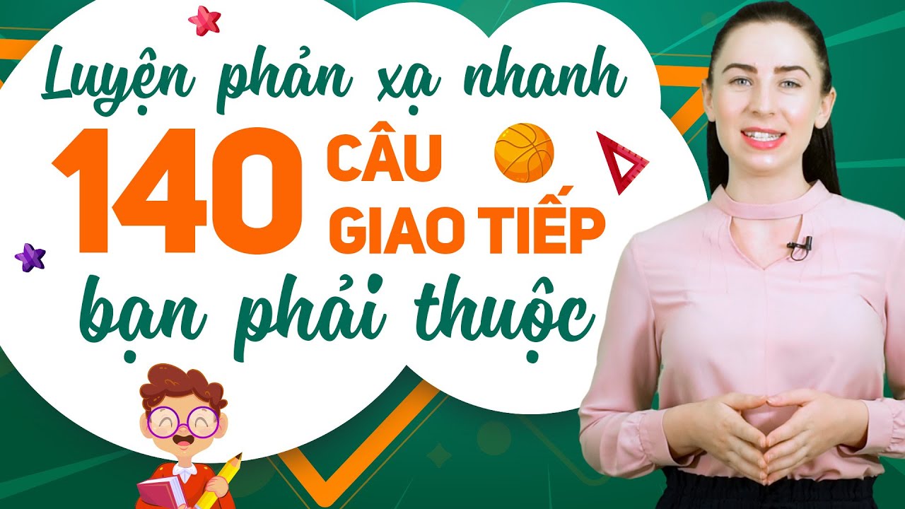 140 CÂU TIẾNG ANH GIAO TIẾP HÀNG NGÀY CHO NGƯỜI MẤT GỐC - Học tiếng Anh Online (Trực tuyến)