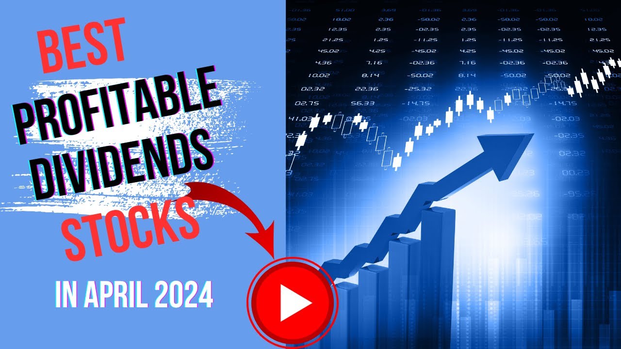 The Best Dividend Stocks of April 2024: Invest Smart!