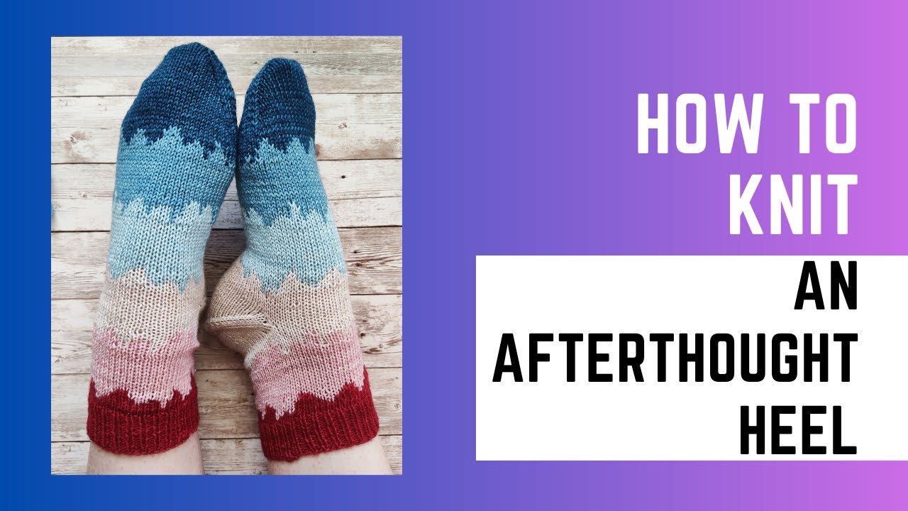 How to Knit an Afterthought Heel - with a tip on placement