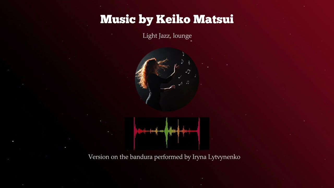 Music by Keiko Matsui | Version on the bandura performed by Iryna Lytvynenko Galyna Savchuk