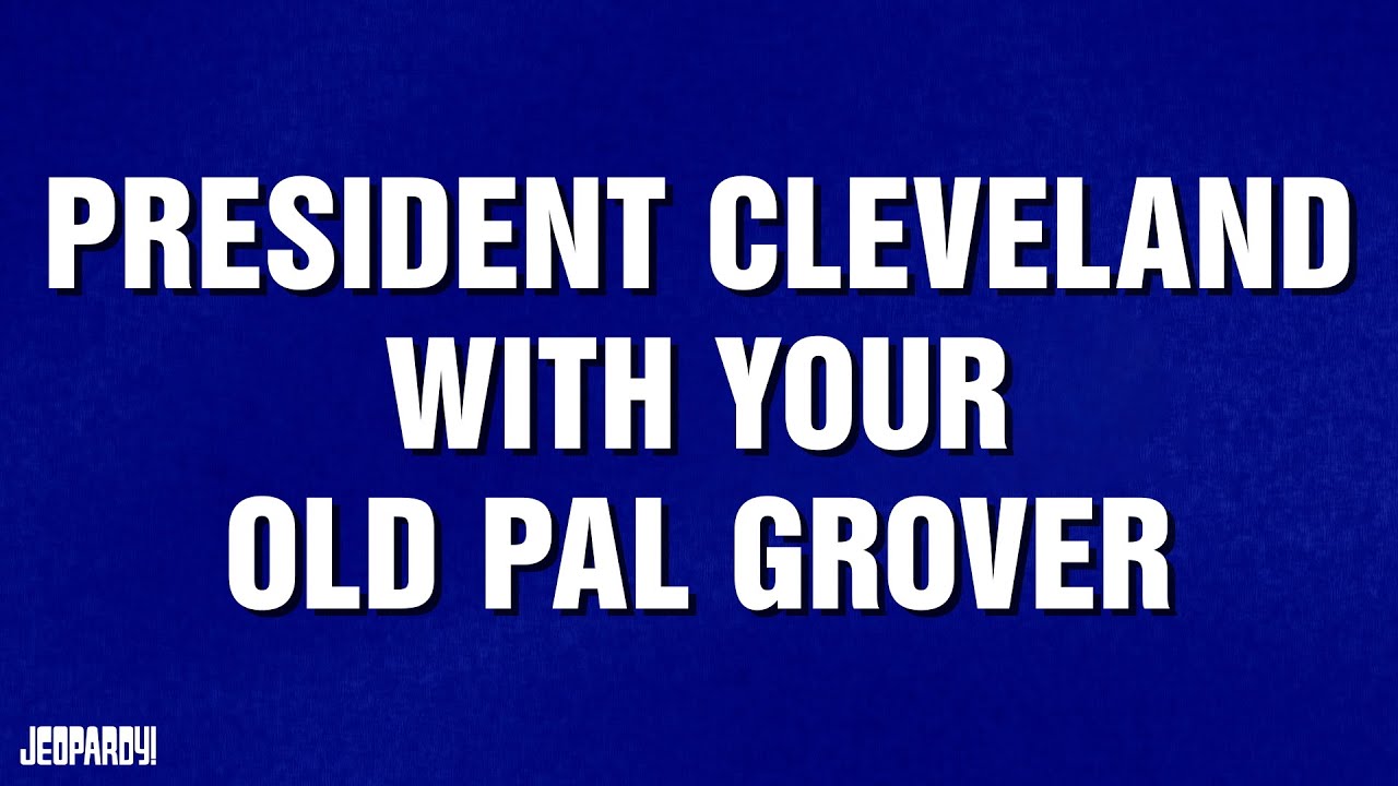 President Cleveland with Your Old Pal Grover | Category | JEOPARDY!