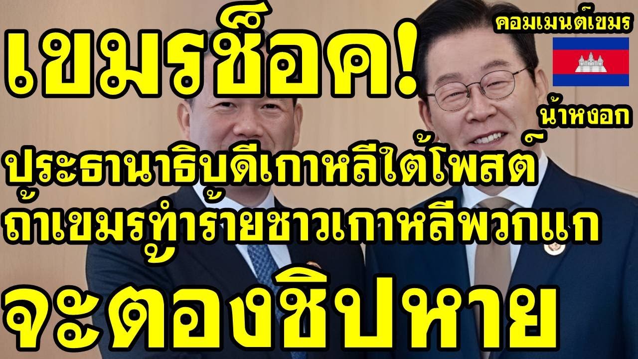 คอมเม้นต์ เขมร ช็อค ประธานาธิบดีเกาหลีใต้โพสต์ ถ้าคนเขมรทำร้ายชาวเกาหลีใต้  พวกแกจะต้องชิปหาย