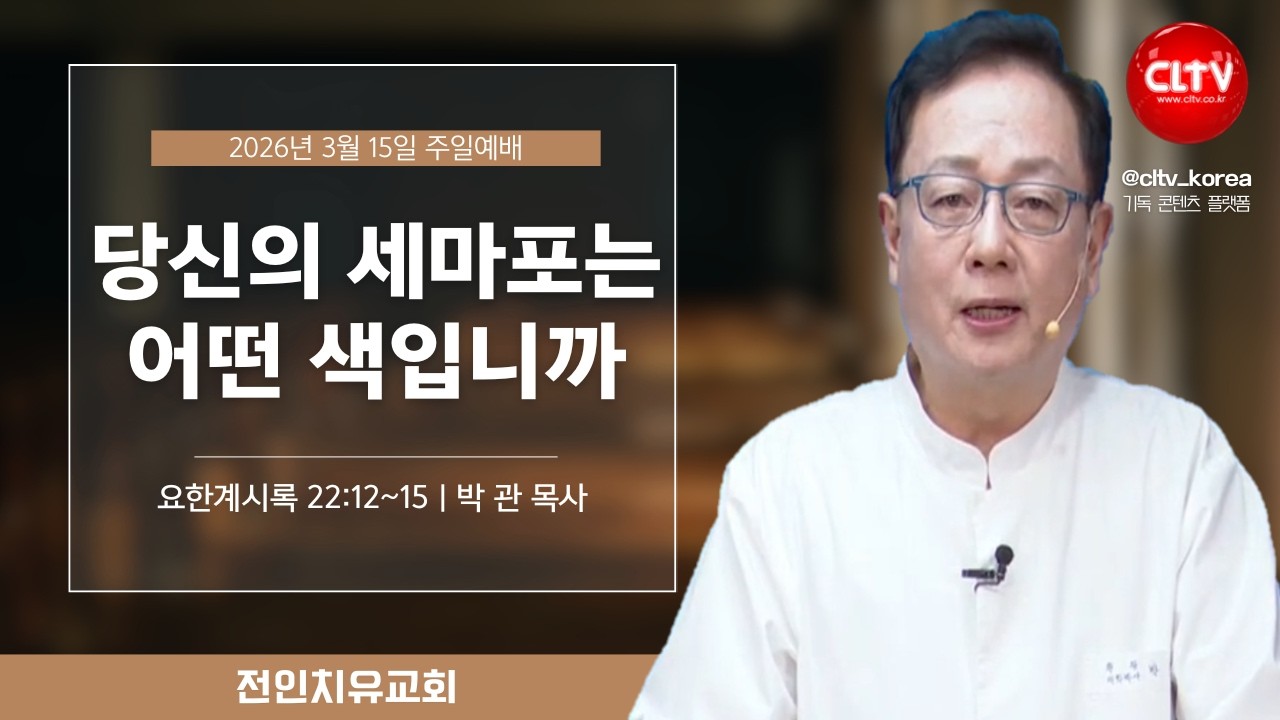 [CLTV]ㅣ당신의 세마포는 어떤 색입니까ㅣ전인치유집회 464회ㅣ전인치유교회(박관 목사)ㅣ본문 : 요한계시록 22:12~15