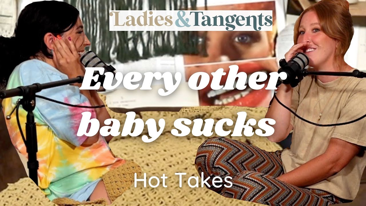 Every other baby sucks || HOT TAKES - Ladies & Tangents Podcast Ep. 152