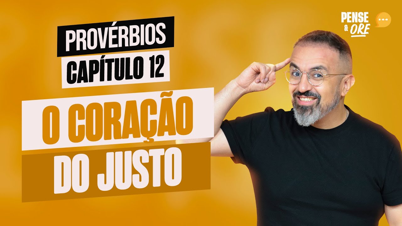 O CORAÇÃO DO JUSTO | PROVÉRBIOS, CAPÍTULO 12 | PENSE E ORE