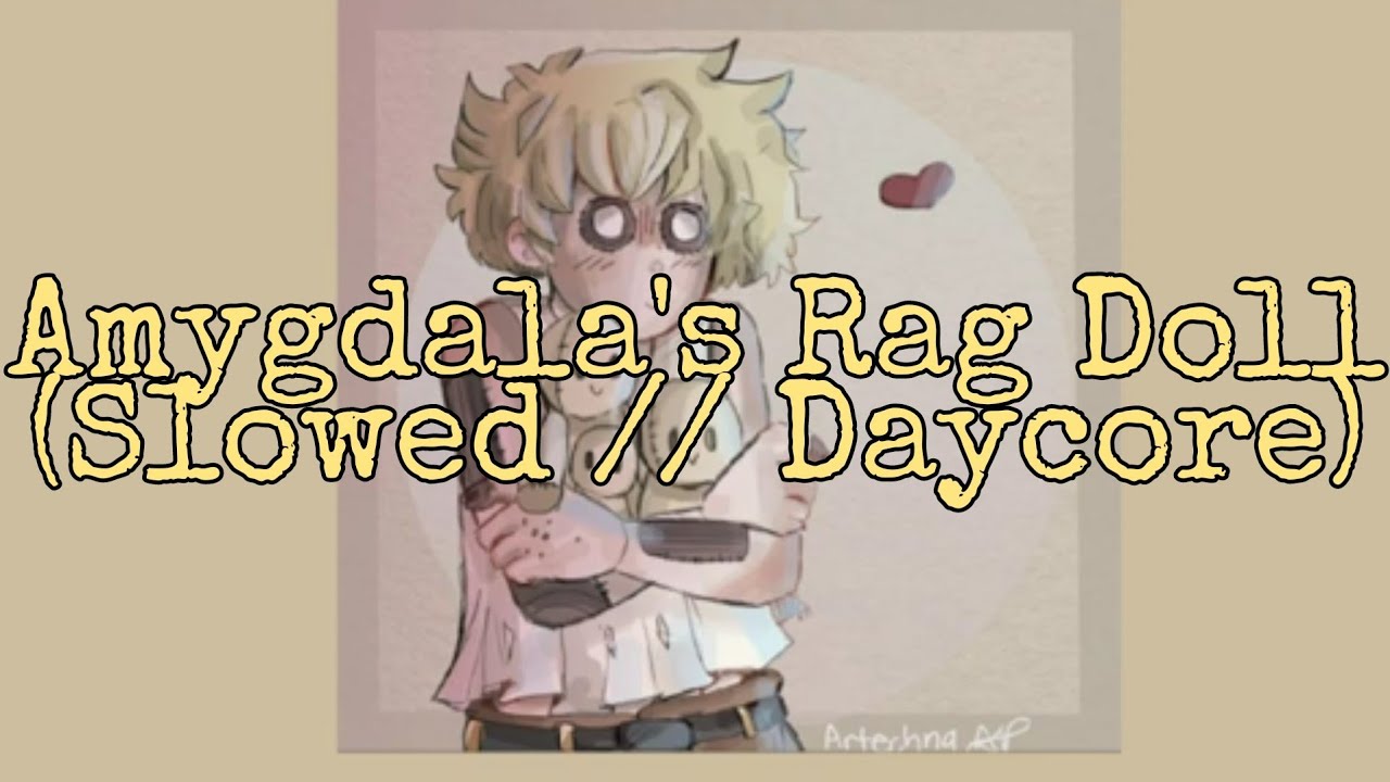 Amygdala's Rag Doll (Slowed // Daycore)