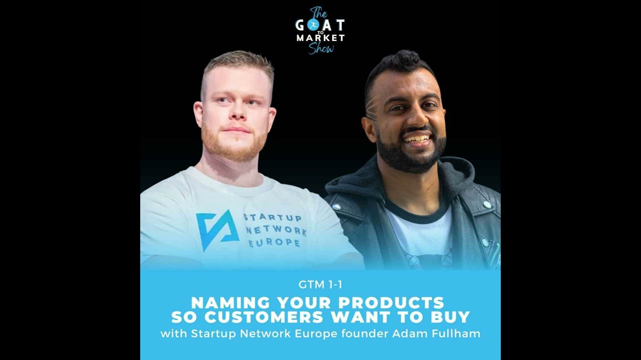 GTM 1-1: Naming Your Products So Customers Want To Buy with Startup Network Europe Founder Adam F...
