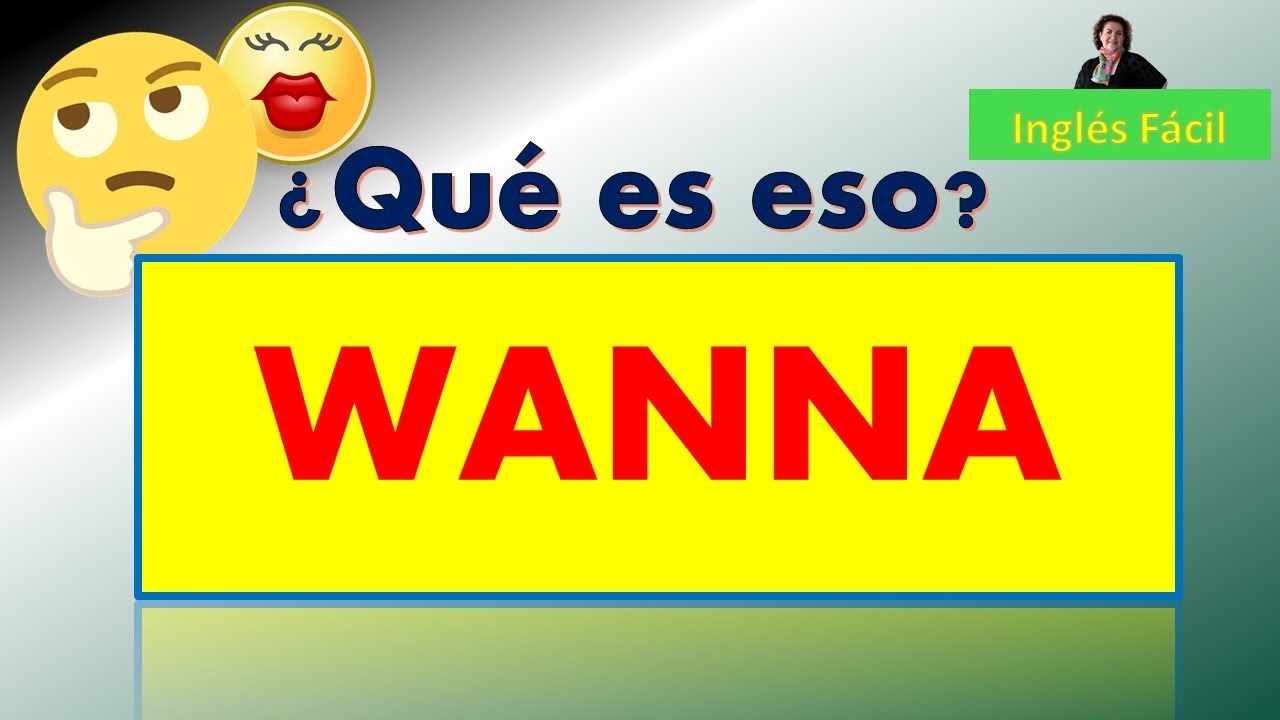 WANNA, SIGNIFICADO Y USOS - ¿QUÉ VIENE SIENDO EN REALIDAD? - INGLÉS FÁCIL