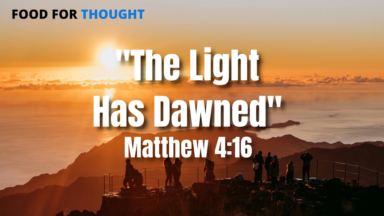 The Light Has Dawned | Matthew 4:16 | Food For Thought