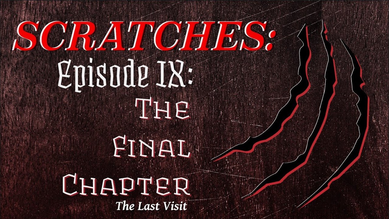 SCRATCHES Ep. 9 -- The Final Chapter + The Last Visit