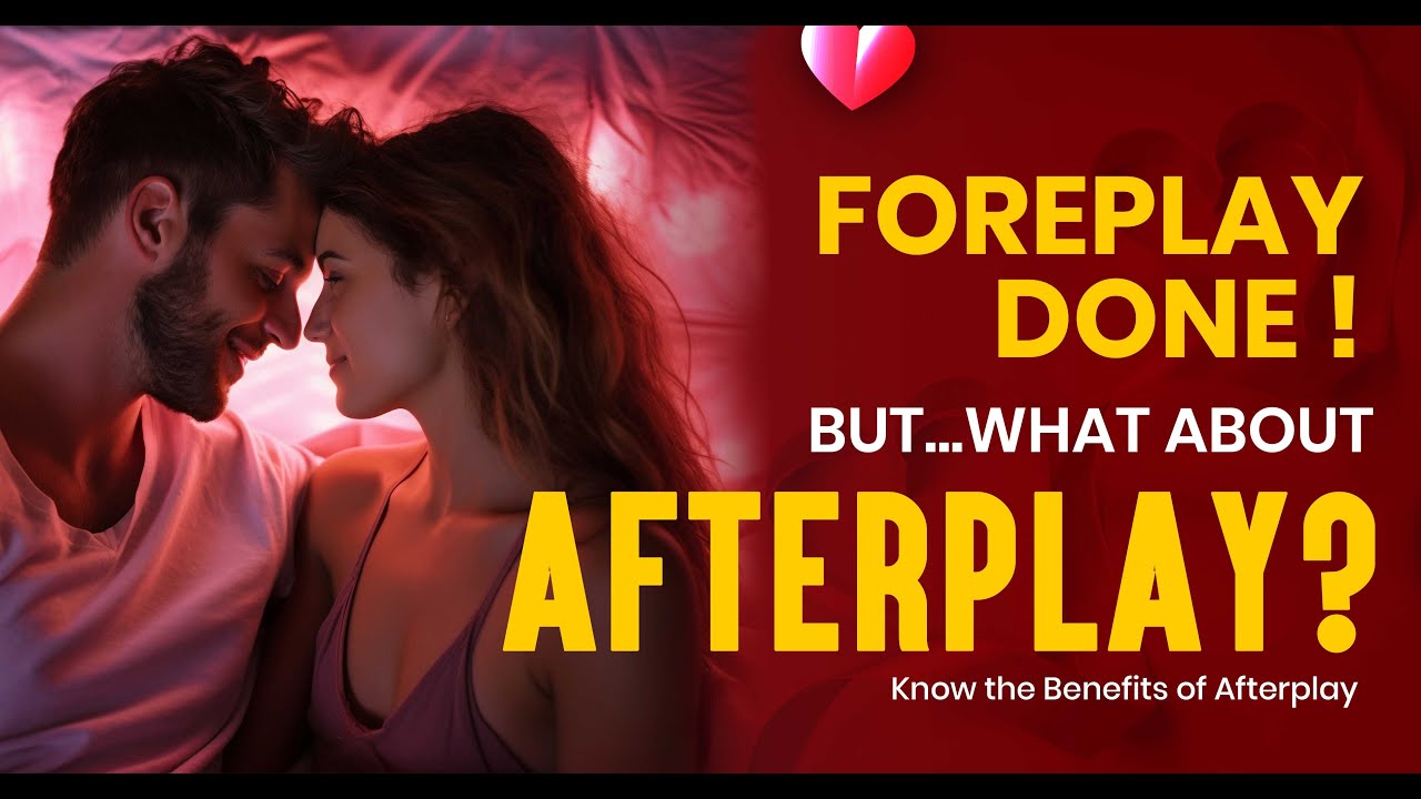 Afterplay: Why It Is as Important as Foreplay? Importance of Afterplay in Relationships